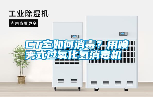 CT室如何消毒？用噴霧式過氧化氫消毒機