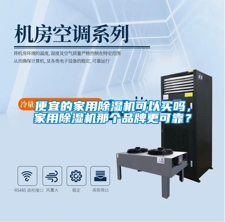 便宜的家用除濕機可以買嗎，家用除濕機那個品牌更可靠？