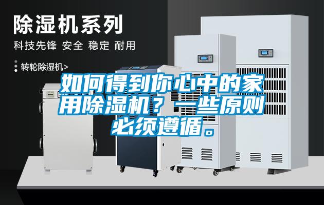 如何得到你心中的家用除濕機？一些原則必須遵循。