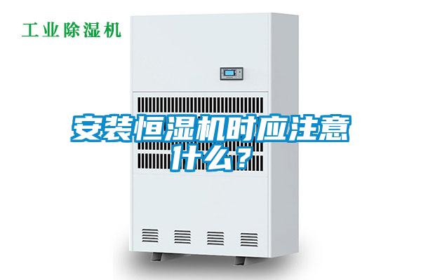 安裝恒濕機時應注意什么？