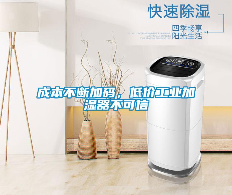 成本不斷加碼，低價工業加濕器不可信
