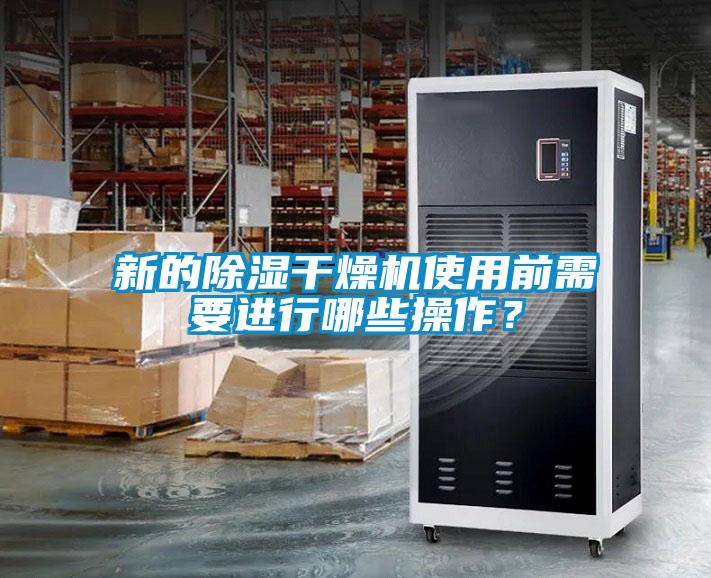 新的除濕干燥機使用前需要進行哪些操作？