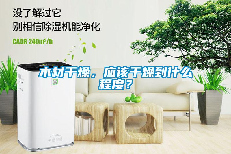 木材干燥，應該干燥到什么程度？