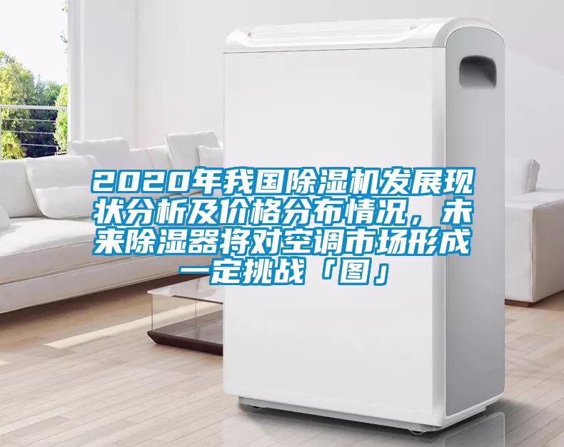 2020年我國除濕機發展現狀分析及價格分布情況，未來除濕器將對空調市場形成一定挑戰「圖」