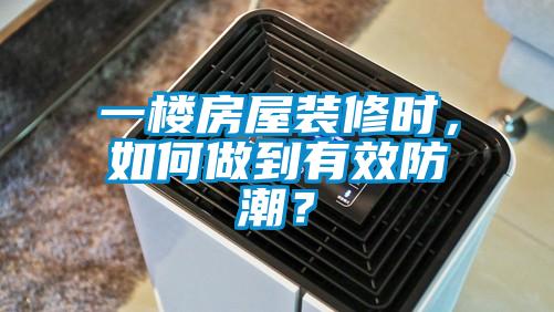 一樓房屋裝修時(shí)，如何做到有效防潮？