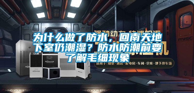 為什么做了防水，回南天地下室仍潮濕？防水防潮前要了解毛細現(xiàn)象