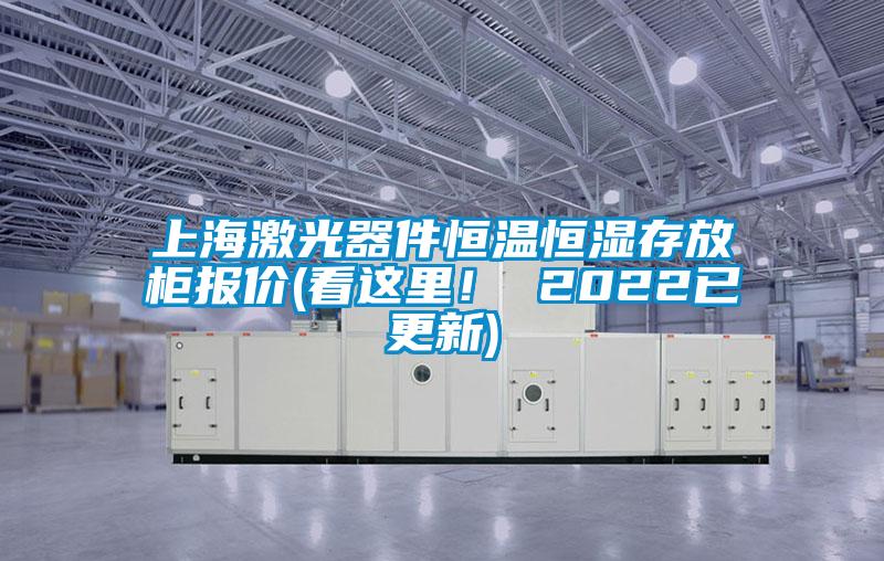 上海激光器件恒溫恒濕存放柜報價(看這里！ 2022已更新)