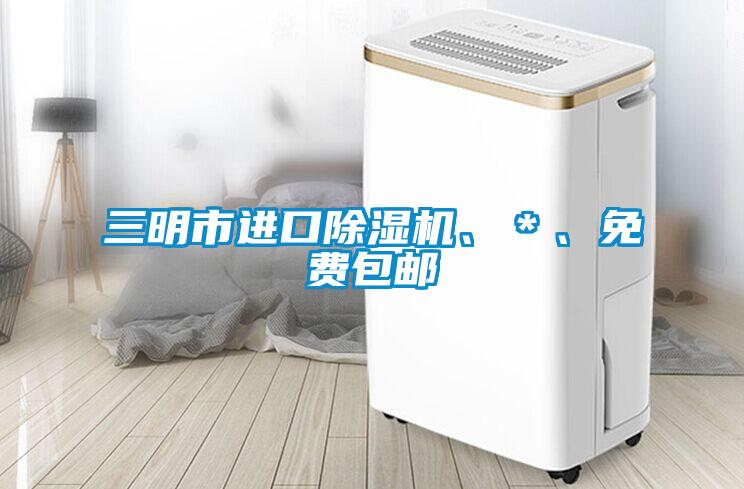 三明市進口除濕機、＊、免費包郵