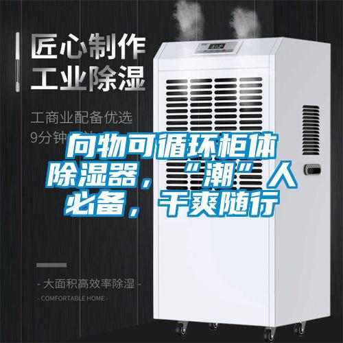 向物可循環柜體除濕器，“潮”人必備，干爽隨行