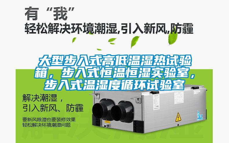 大型步入式高低溫濕熱試驗箱，步入式恒溫恒濕實驗室，步入式溫濕度循環試驗室