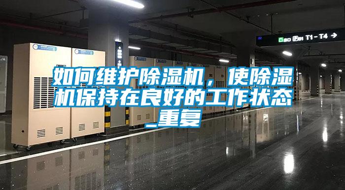 如何維護除濕機，使除濕機保持在良好的工作狀態_重復