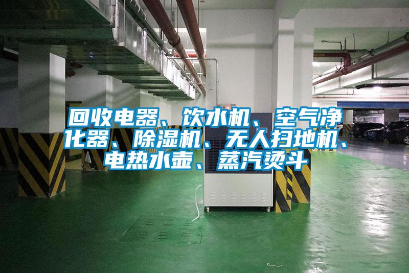 回收電器、飲水機、空氣凈化器、除濕機、無人掃地機、電熱水壺、蒸汽燙斗