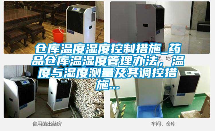 倉庫溫度濕度控制措施_藥品倉庫溫濕度管理辦法，溫度與濕度測量及其調控措施...