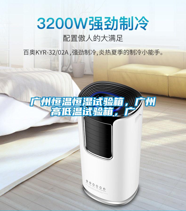 廣州恒溫恒濕試驗箱，廣州高低溫試驗箱，廣