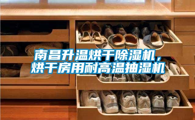 南昌升溫烘干除濕機，烘干房用耐高溫抽濕機