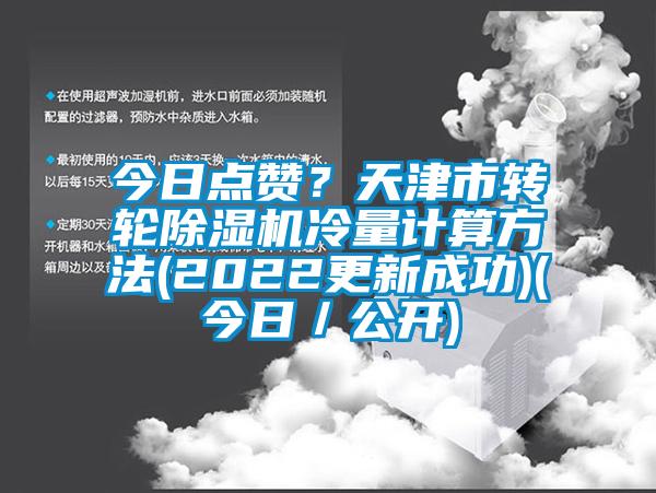 今日點贊？天津市轉(zhuǎn)輪除濕機(jī)冷量計算方法(2022更新成功)(今日／公開)