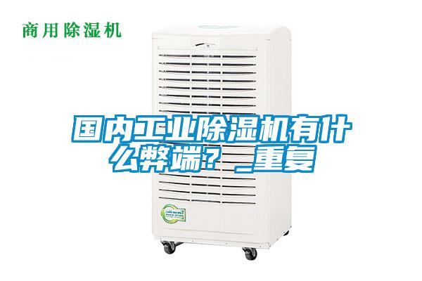 國內(nèi)工業(yè)除濕機(jī)有什么弊端？_重復(fù)
