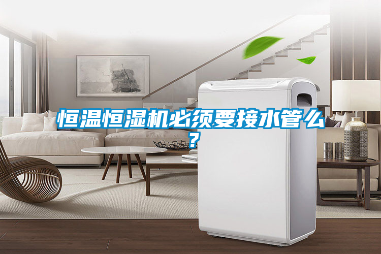 恒溫恒濕機必須要接水管么？
