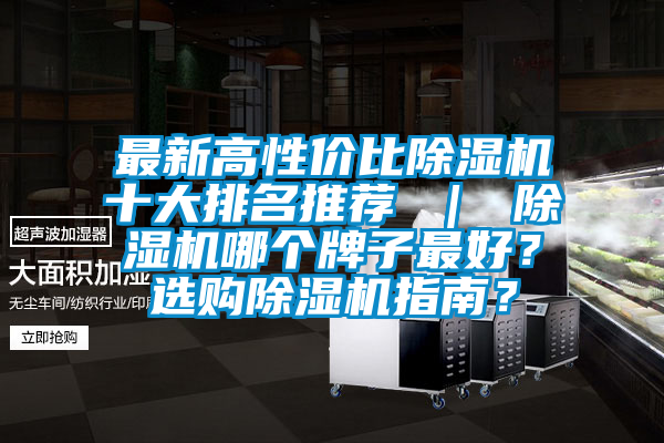 最新高性價比除濕機十大排名推薦 ｜ 除濕機哪個牌子最好？選購除濕機指南？