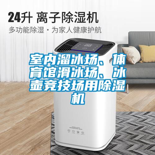 室內(nèi)溜冰場(chǎng)、體育館滑冰場(chǎng)、冰壺競(jìng)技場(chǎng)用除濕機(jī)