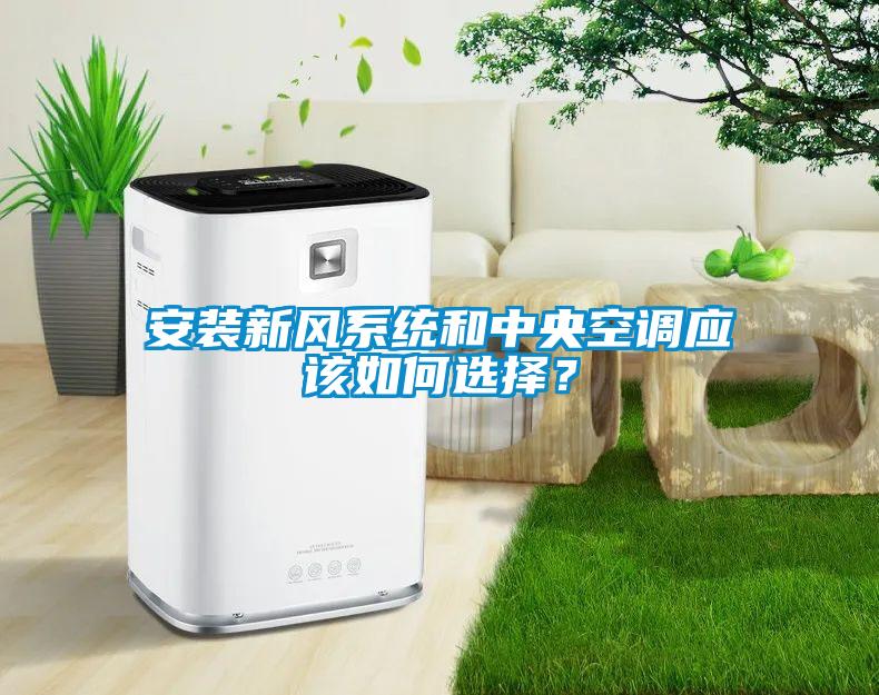 安裝新風系統和中央空調應該如何選擇？