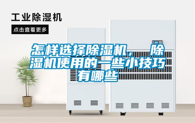 怎樣選擇除濕機(jī)， 除濕機(jī)使用的一些小技巧有哪些