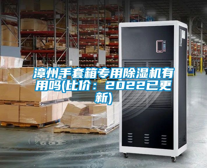 漳州手套箱專(zhuān)用除濕機(jī)有用嗎(比價(jià)：2022已更新)