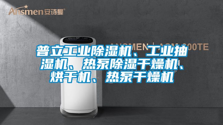 普立工業除濕機、工業抽濕機、熱泵除濕干燥機、烘干機、熱泵干燥機