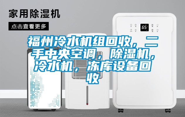 福州冷水機(jī)組回收，二手中央空調(diào)，除濕機(jī)，冷水機(jī)，凍庫(kù)設(shè)備回收