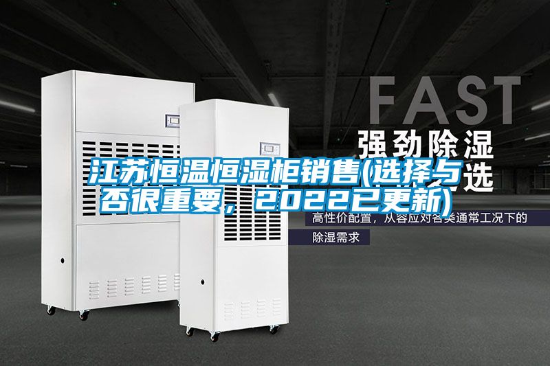 江蘇恒溫恒濕柜銷售(選擇與否很重要，2022已更新)