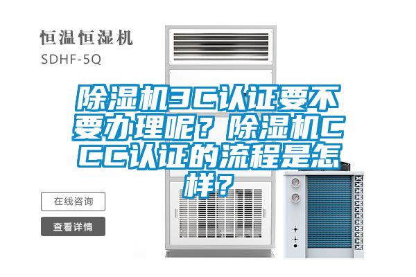除濕機(jī)3C認(rèn)證要不要辦理呢？除濕機(jī)CCC認(rèn)證的流程是怎樣？