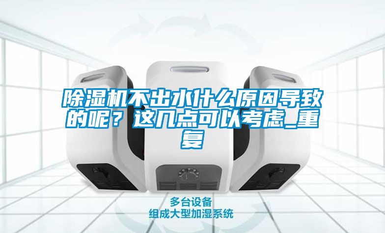 除濕機(jī)不出水什么原因?qū)е碌哪?？這幾點可以考慮_重復(fù)