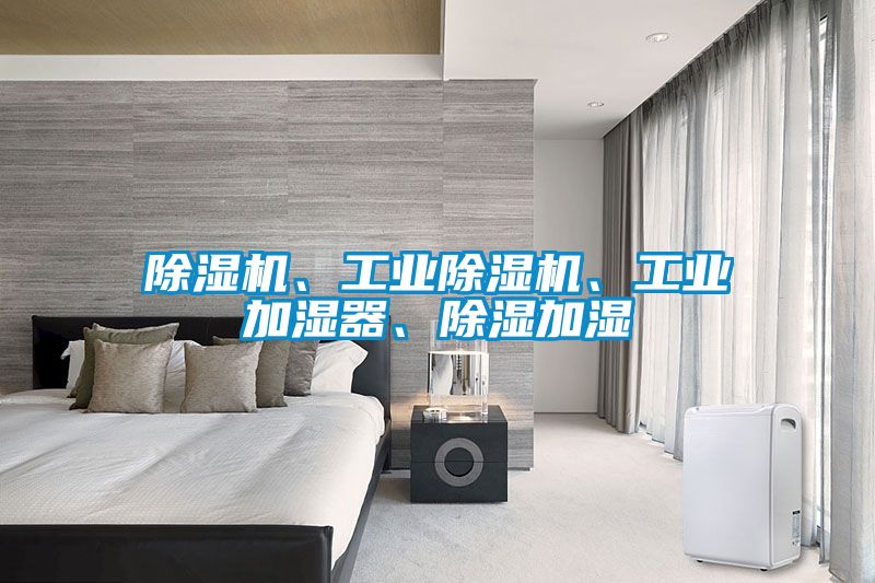 除濕機、工業(yè)除濕機、工業(yè)加濕器、除濕加濕