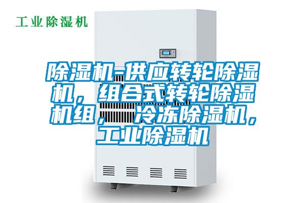 除濕機-供應(yīng)轉(zhuǎn)輪除濕機，組合式轉(zhuǎn)輪除濕機組， 冷凍除濕機，工業(yè)除濕機