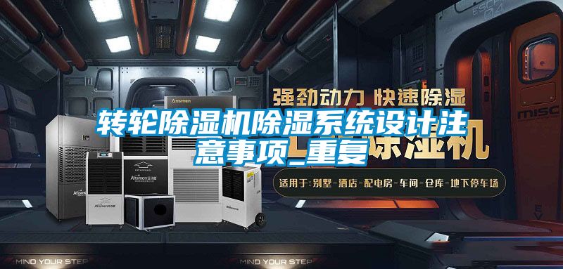 轉(zhuǎn)輪除濕機(jī)除濕系統(tǒng)設(shè)計注意事項_重復(fù)